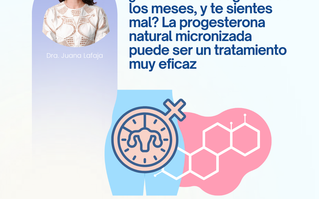 Perimenopausia:¿Aún tienes la regla todos los meses, y te sientes mal? La progesterona natural micronizada puede ser un tratamiento muy eficaz